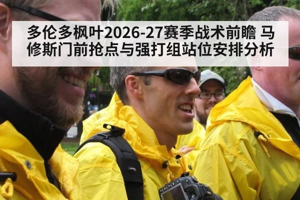 多伦多枫叶2026-27赛季战术前瞻 马修斯门前抢点与强打组站位安排分析